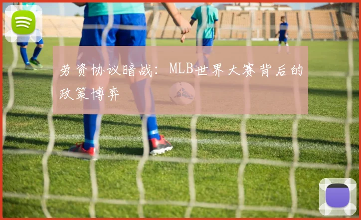 劳资协议暗战：MLB世界大赛背后的政策博弈